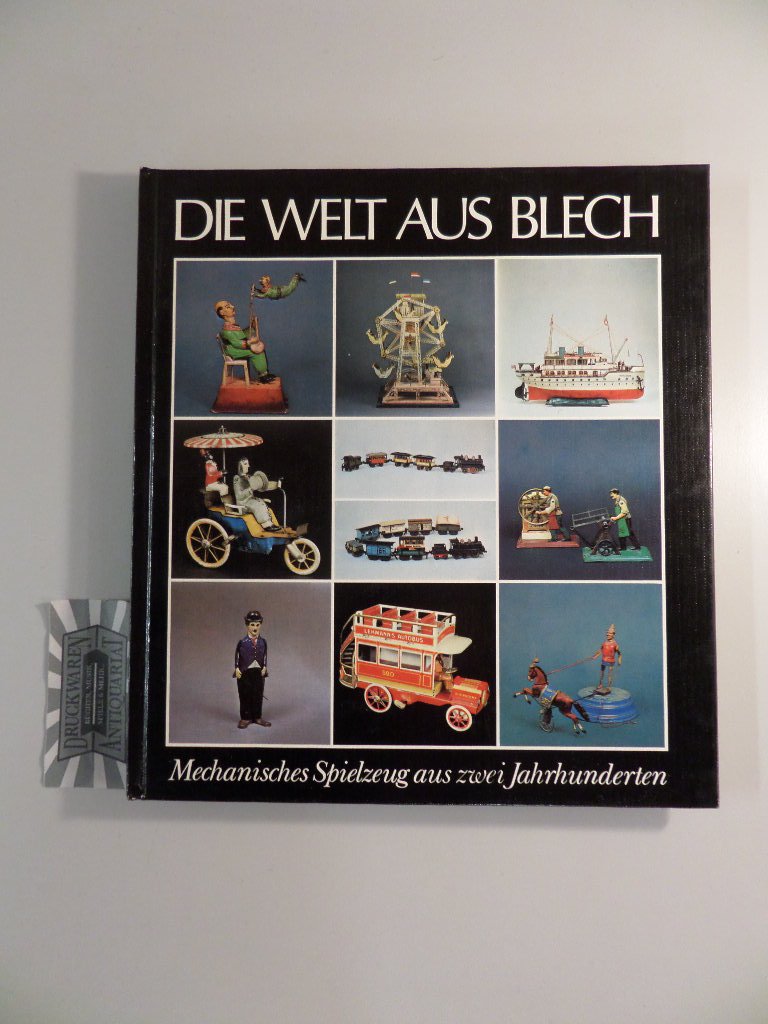 Die Welt aus Blech: Mechanisches Spielzeug aus zwei Jahrhunderten