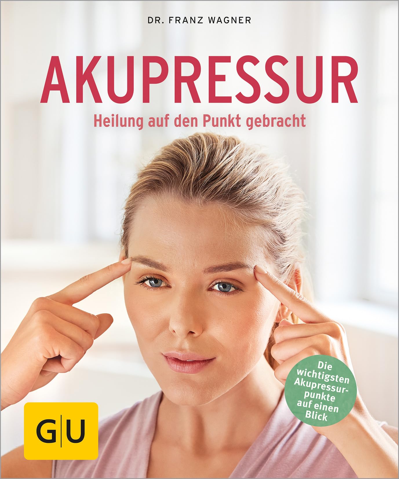 Akupressur: Heilung auf den Punkt gebracht (GU Ratgeber Gesundheit)