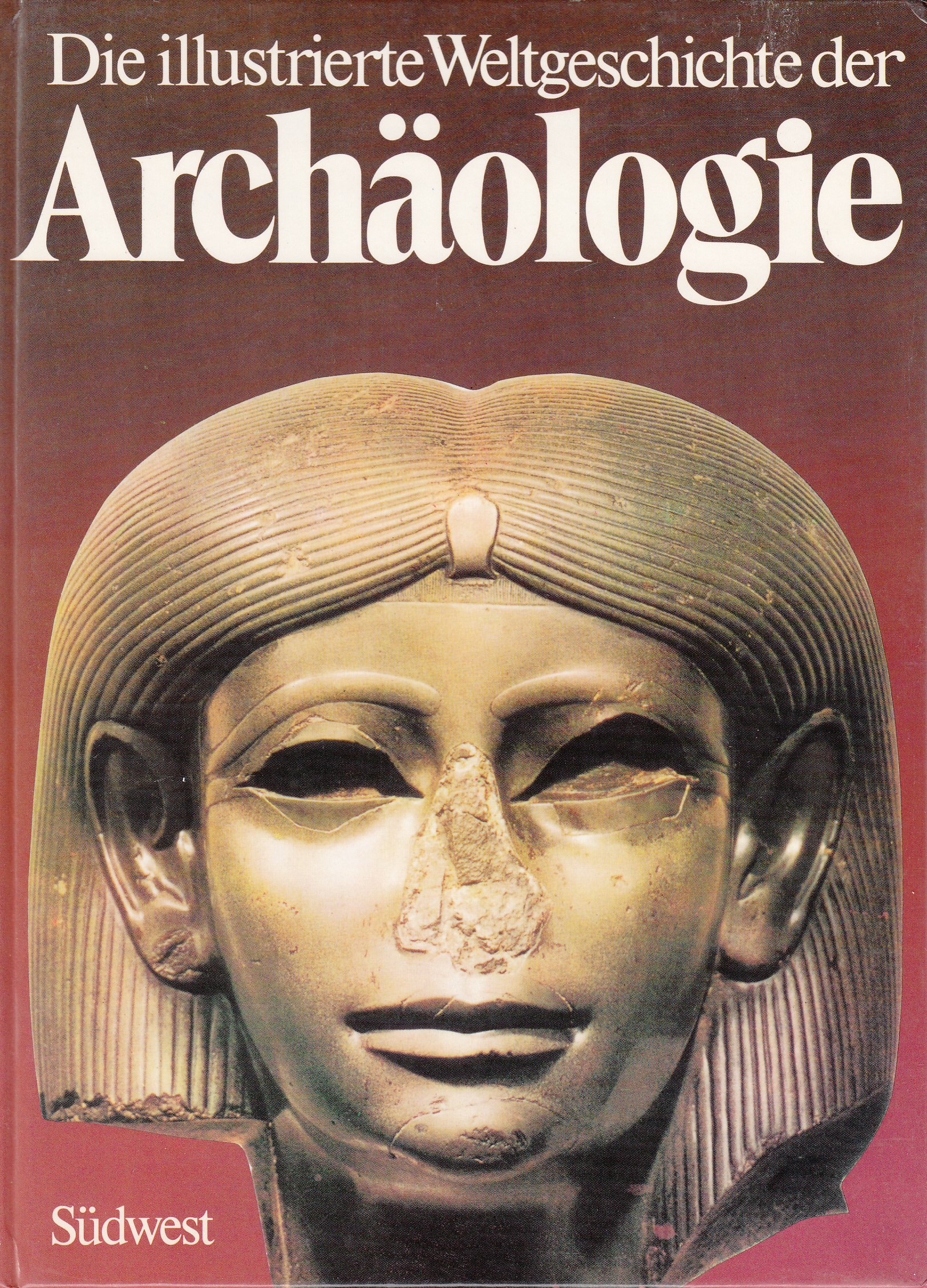 Die illustrierte Weltgeschichte der Archäologie