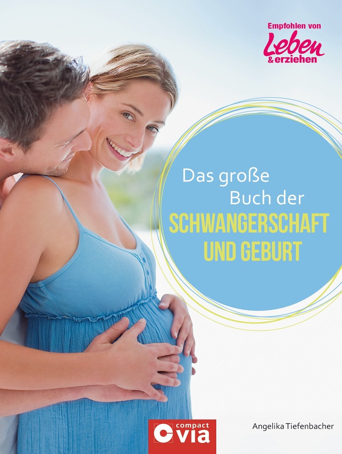 Das große Buch der Schwangerschaft und Geburt: Für die bewegendsten 9 Monate des Lebens: Empfohlen von Leben und Erziehen