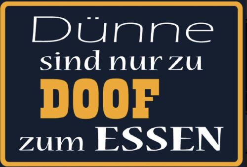 Schild Spruch Dünne sind zu Doof zum Essen   12x18/20x30/30x40 Blech oder Holz